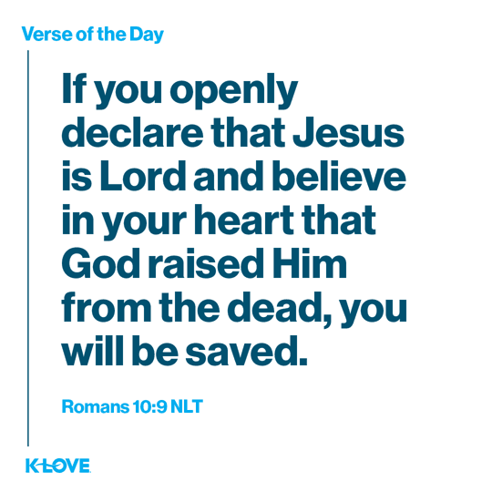 If you openly declare that Jesus is Lord and believe in your heart that God raised Him from the dead, you will be saved.
