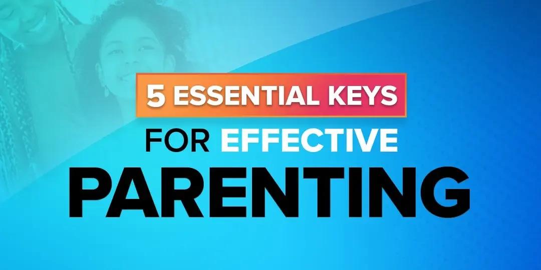 5 Essentials Keys for Effective Parenting