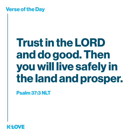 Trust in the LORD and do good. Then you will live safely in the land and prosper.