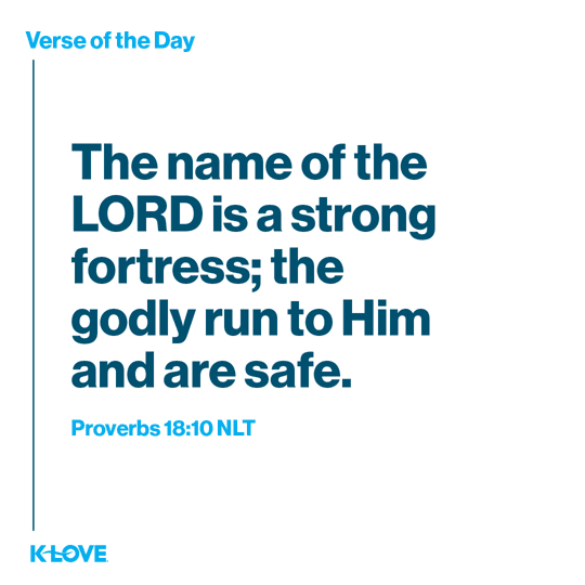 The name of the LORD is a strong fortress; the godly run to Him and are safe.