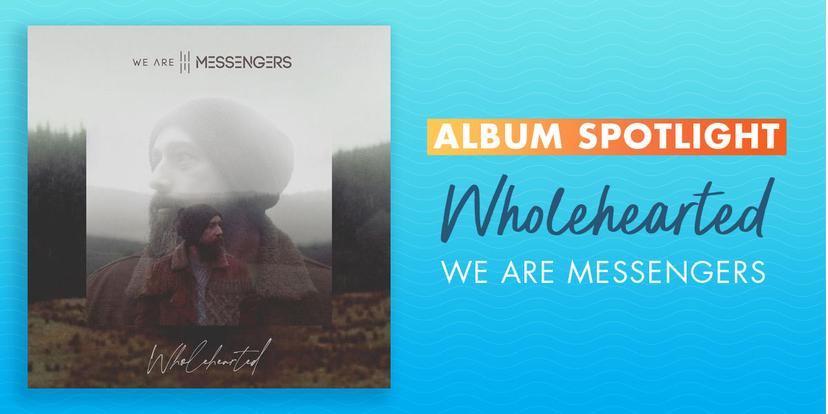 Album Spotlight Wholehearted We Are Messengers