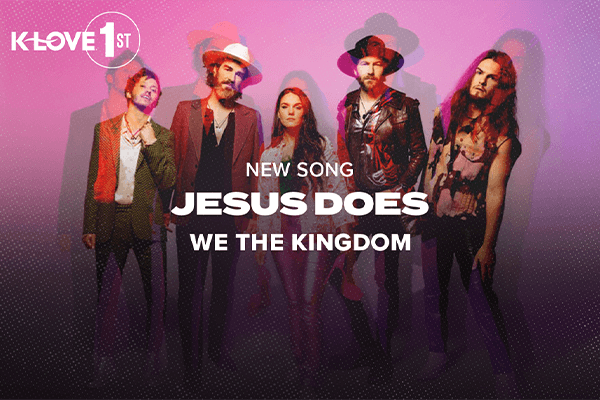 K-LOVE First: "Jesus Does" We The Kingdom
