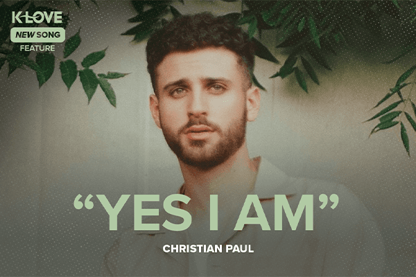 K-LOVE New Song Feature: "Yes I Am" Christian Paul