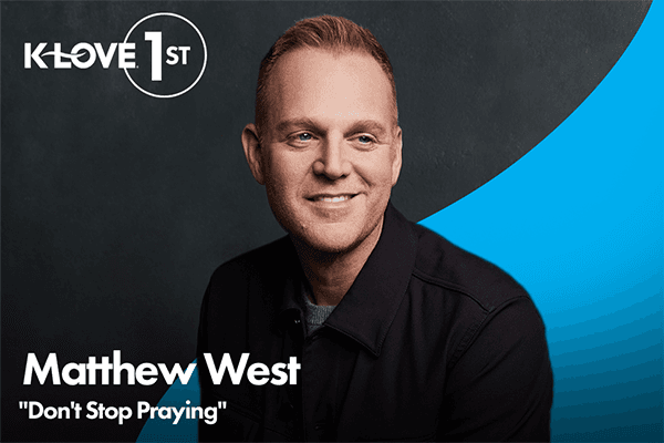 K-LOVE First: Matthew West "Don't Stop Praying"