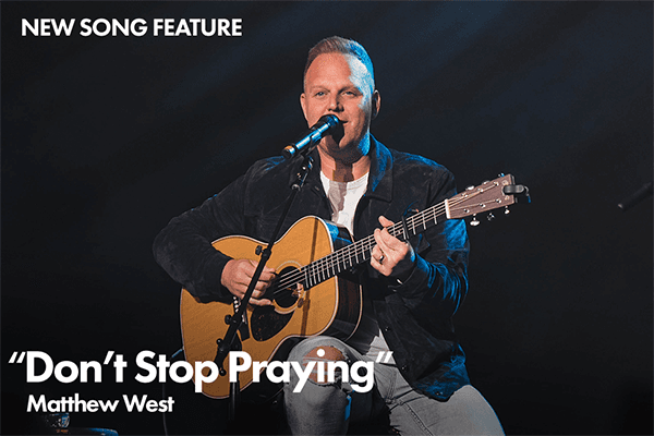 New Song Feature: "Don't Stop Praying" Matthew West