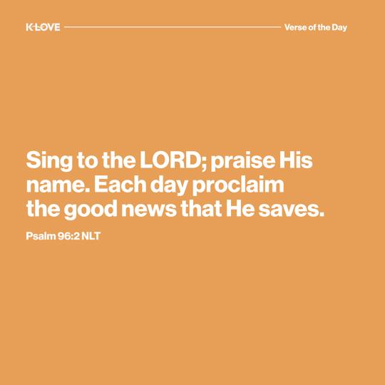 Sing to the LORD; praise His name. Each day proclaim the good news that He saves.