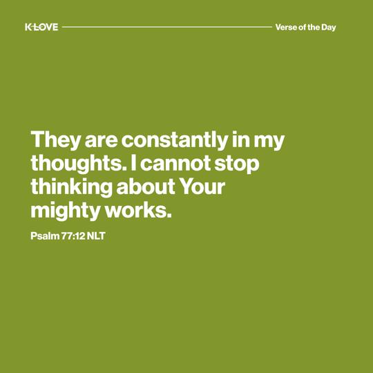 They are constantly in my thoughts. I cannot stop thinking about Your mighty works.