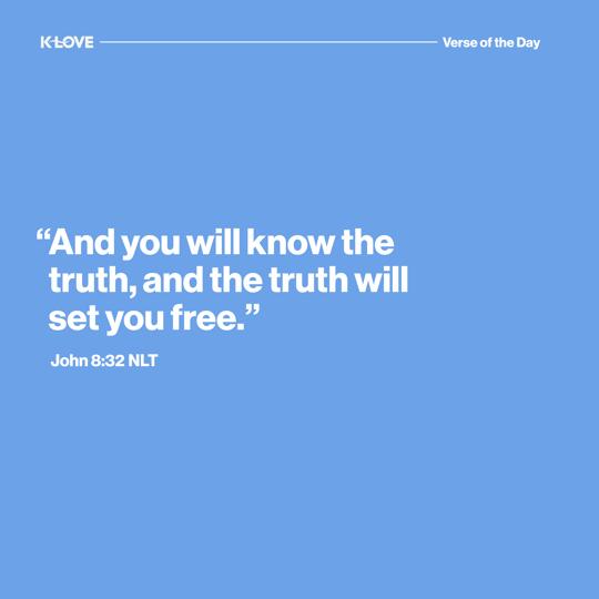 "And you will know the truth, and the truth will set you free."