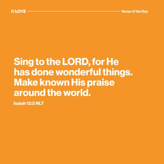 Sing to the LORD, for He has done wonderful things. Make known His praise around the world.