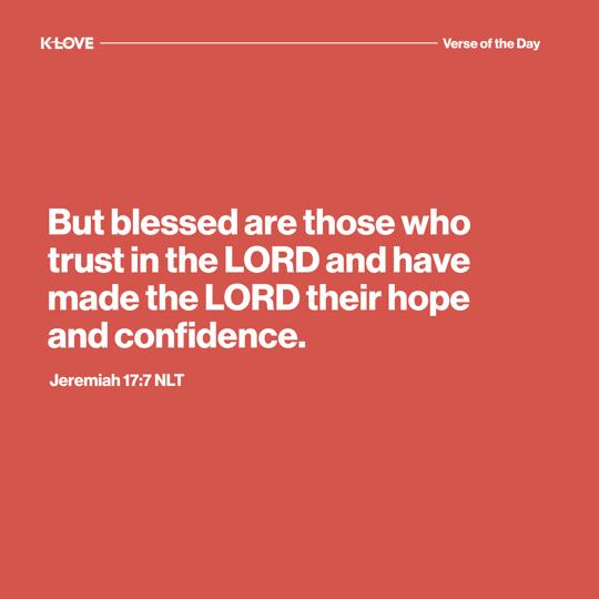 But blessed are those who trust in the LORD and have made the LORD their hope and confidence.