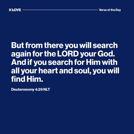 But from there you will search again for the LORD your God. And if you search for Him with all your heart and soul, you will find Him.