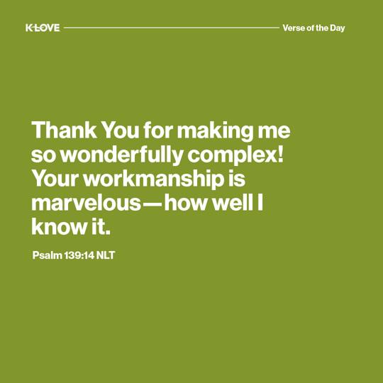 Thank You for making me so wonderfully complex! Your workmanship is marvelous—how well I know it.