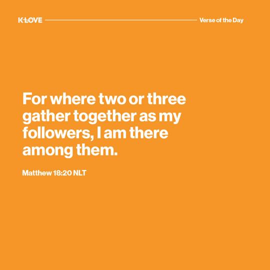 For where two or three gather together as my followers, I am there among them.