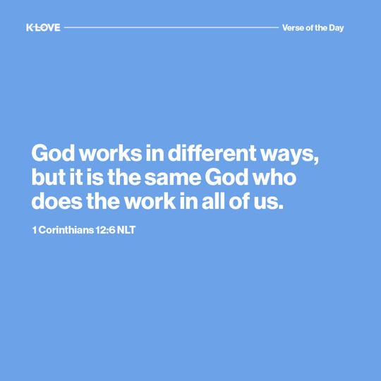 God works in different ways, but it is the same God who does the work in all of us.