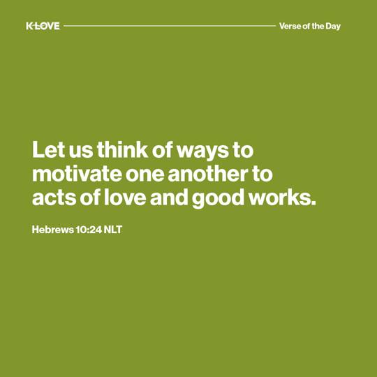 Let us think of ways to motivate one another to acts of love and good works.