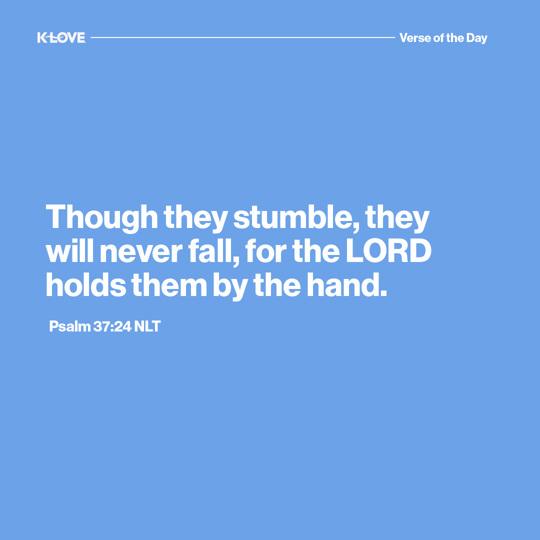 Though they stumble, they will never fall, for the LORD holds them by the hand.