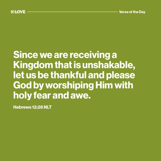 Since we are receiving a Kingdom that is unshakable, let us be thankful and please God by worshiping Him with holy fear and awe.