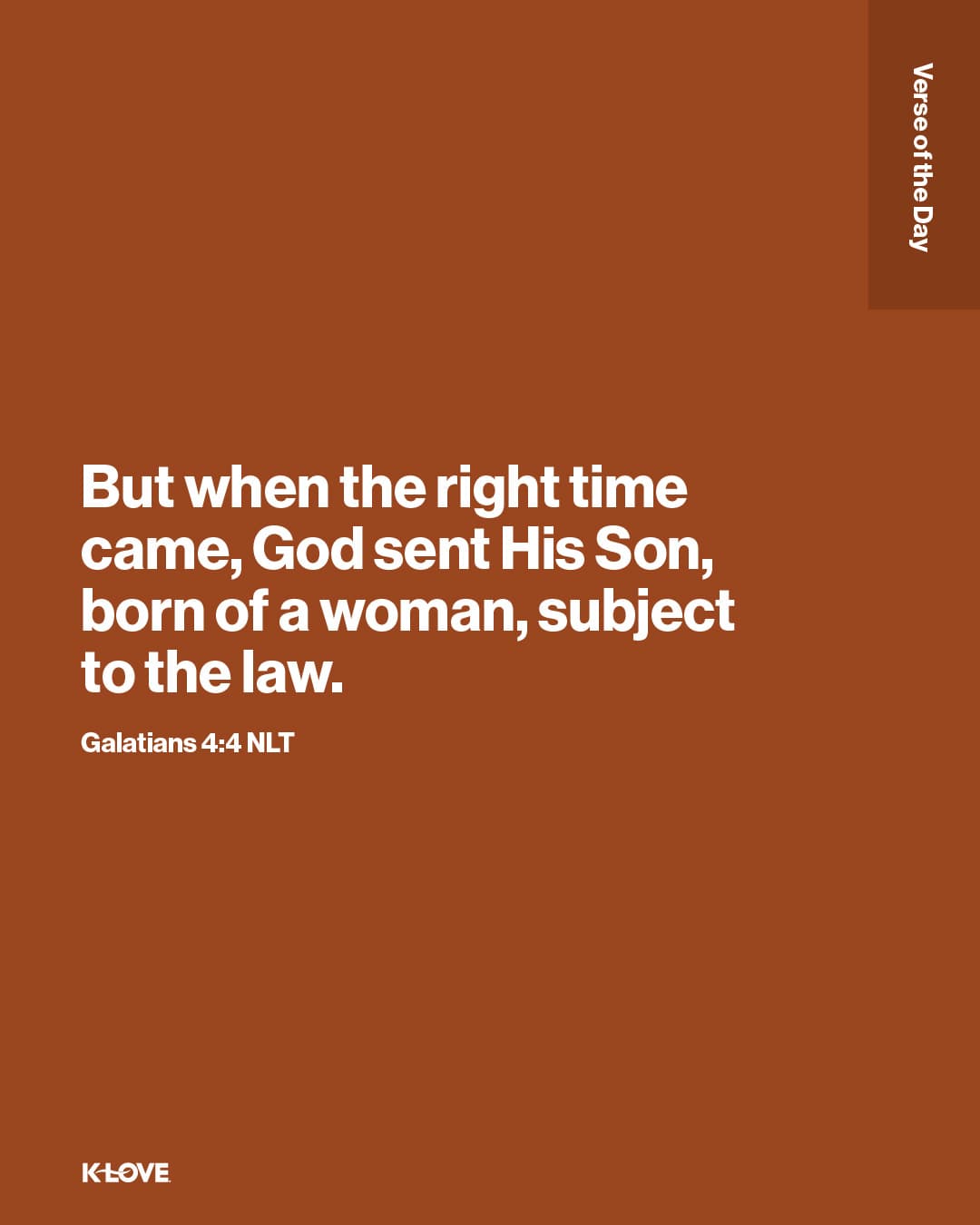 But when the right time came, God sent His Son, born of a woman, subject to the law.