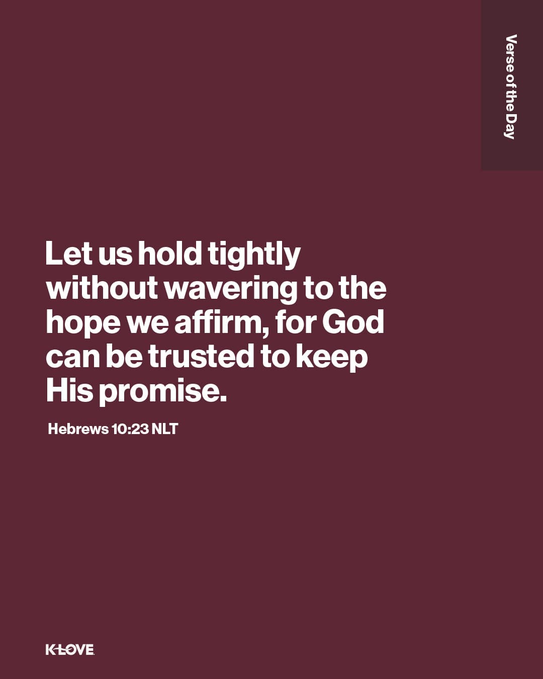 Let us hold tightly without wavering to the hope we affirm, for God can be trusted to keep His promise.