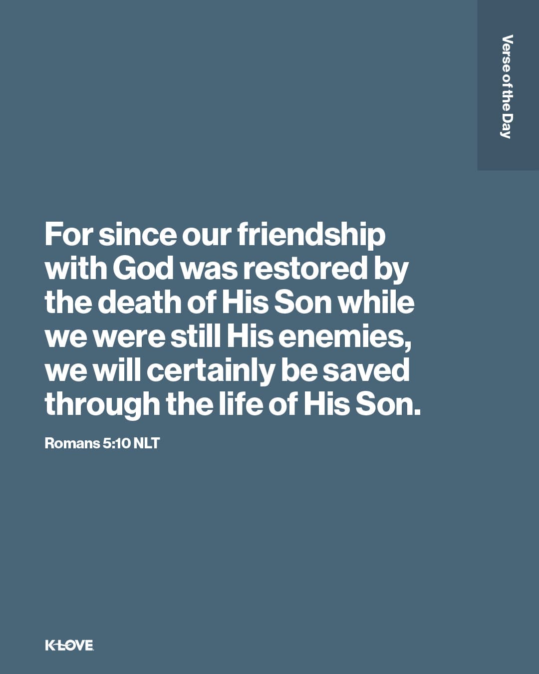 For since our friendship with God was restored by the death of His Son while we were still His enemies, we will certainly be saved through the life of His Son.