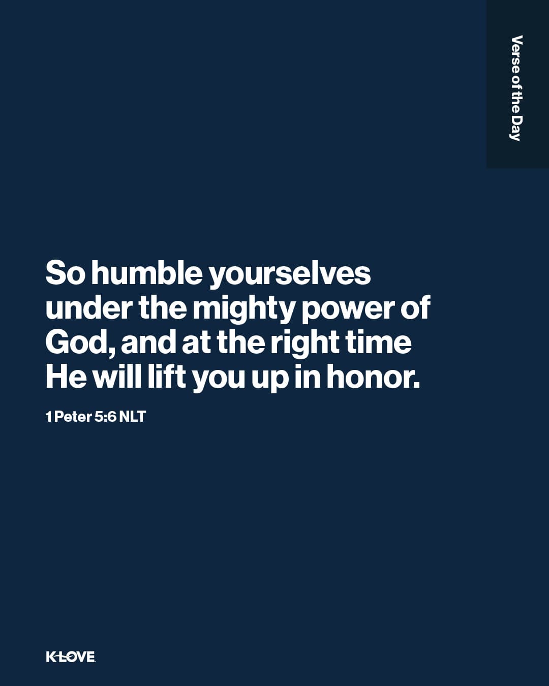 So humble yourselves under the mighty power of God, and at the right time He will lift you up in honor.