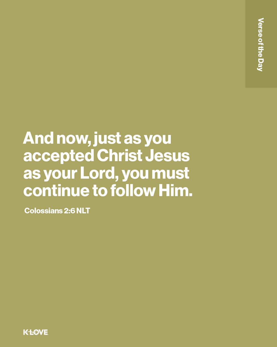 And now, just as you accepted Christ Jesus as your Lord, you must continue to follow Him.