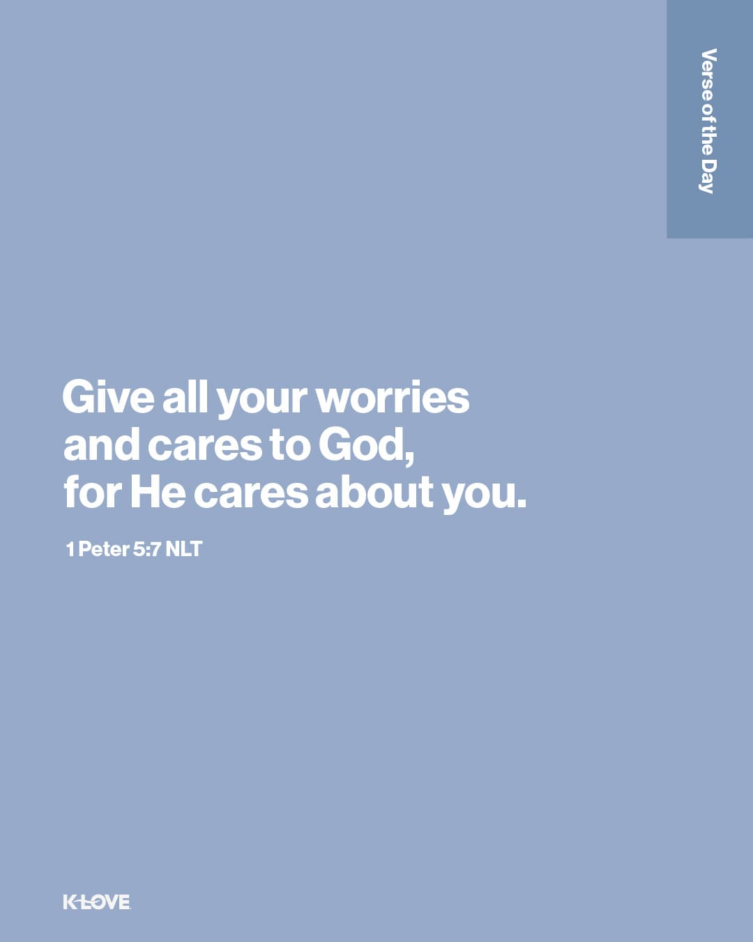 Give all your worries and cares to God, for He cares about you.
