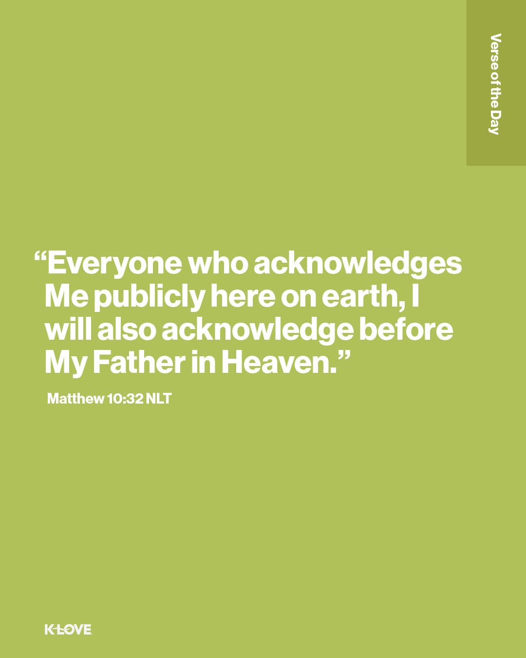 "Everyone who acknowledges Me publicly here on earth, I will also acknowledge before My Father in Heaven."