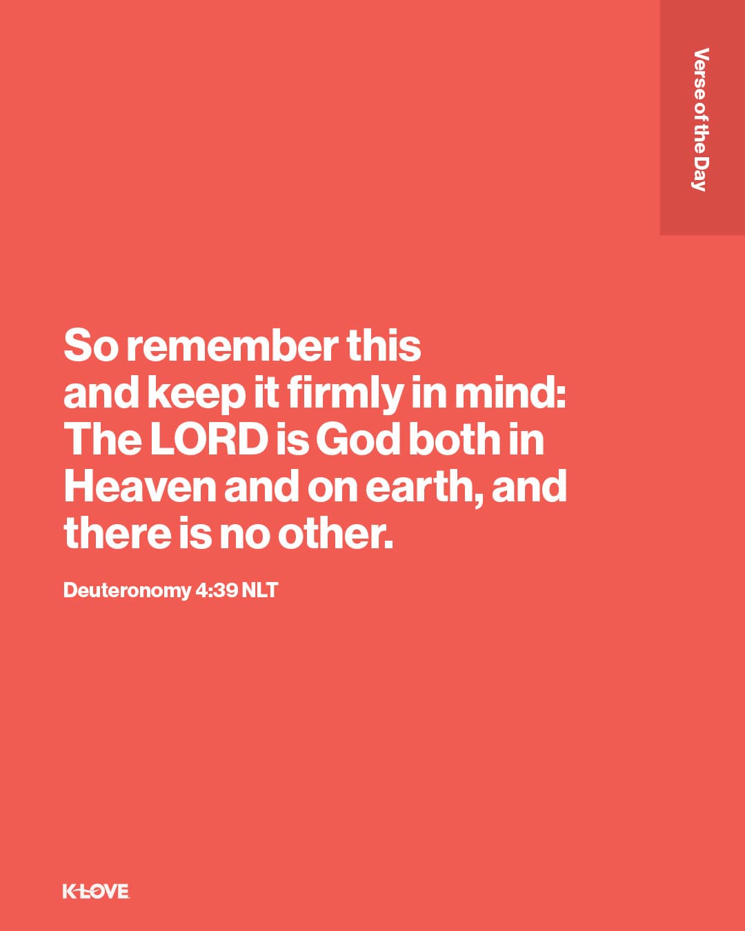 So remember this and keep it firmly in mind: The LORD is God both in Heaven and on earth, and there is no other.