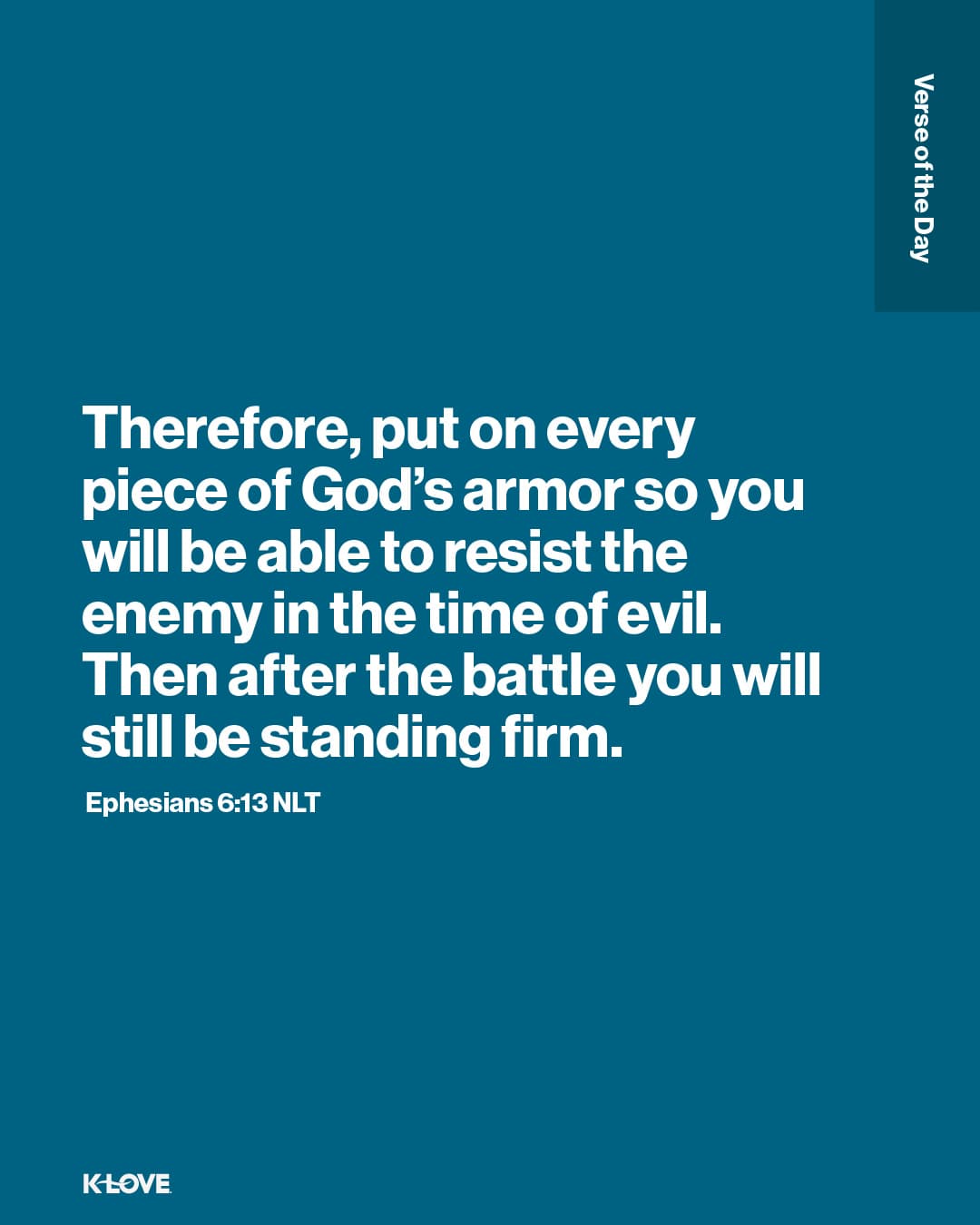 Therefore, put on every piece of God’s armor so you will be able to resist the enemy in the time of evil. Then after the battle you will still be standing firm.