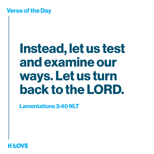 Instead, let us test and examine our ways. Let us turn back to the LORD.