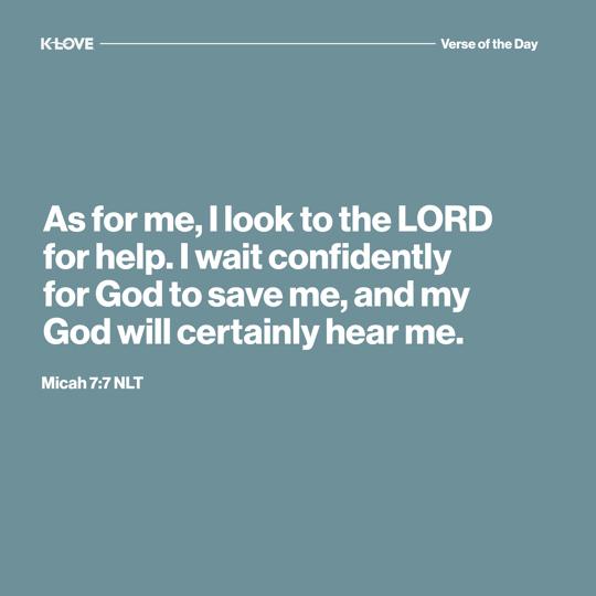 As for me, I look to the LORD for help. I wait confidently for God to save me, and my God will certainly hear me.