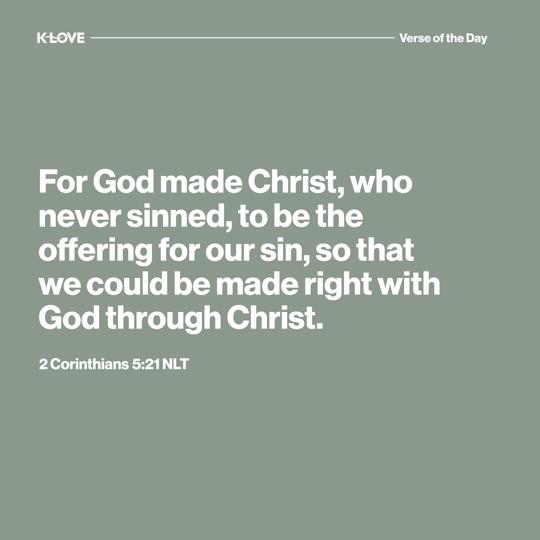 For God made Christ, who never sinned, to be the offering for our sin, so that we could be made right with God through Christ.