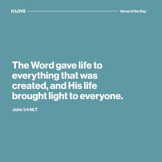 The Word gave life to everything that was created, and His life brought light to everyone.