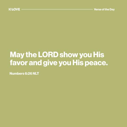 May the LORD show you His favor and give you His peace.