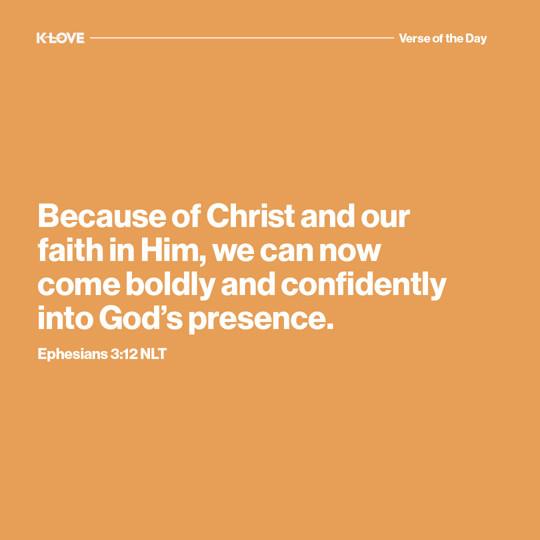 Because of Christ and our faith in Him, we can now come boldly and confidently into God’s presence.