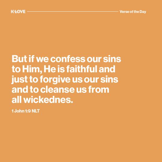 But if we confess our sins to Him, He is faithful and just to forgive us our sins and to cleanse us from all wickedness.
