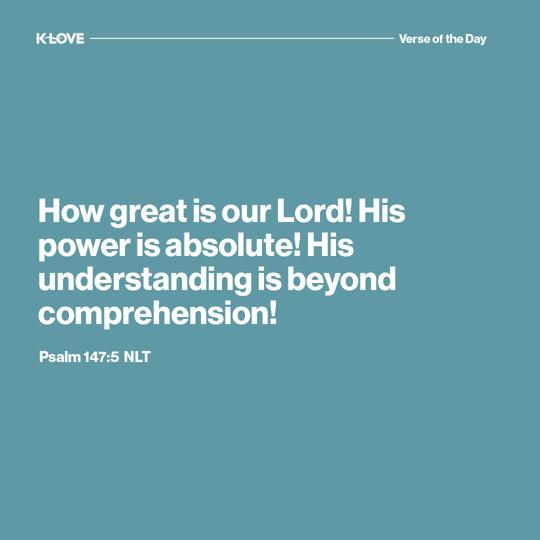 How great is our Lord! His power is absolute! His understanding is beyond comprehension!