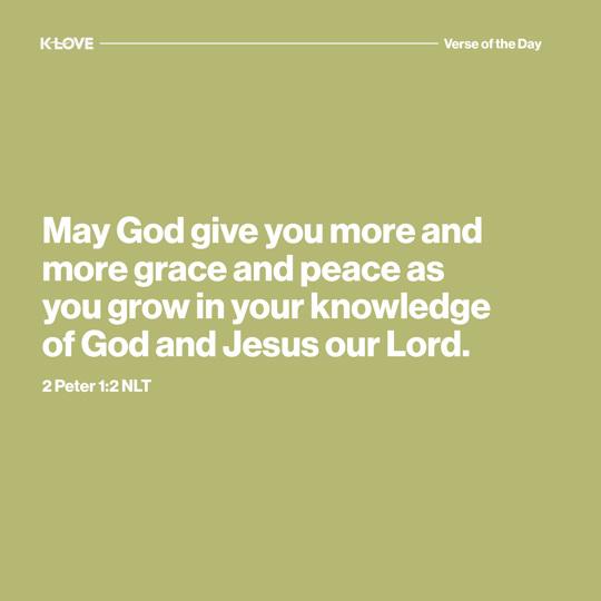 May God give you more and more grace and peace as you grow in your knowledge of God and Jesus our Lord.