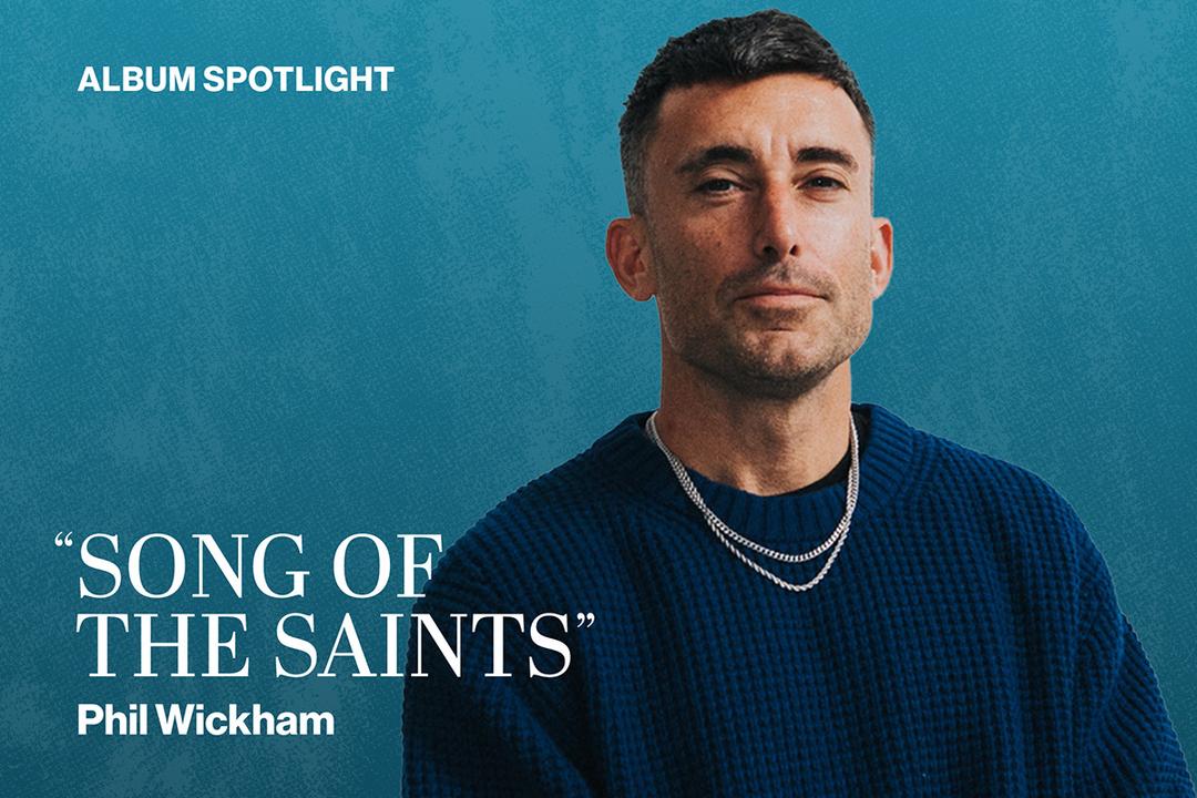 Album Spotlight Song of the Saints Phil Wickham