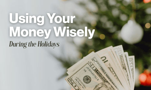 Using Your Money Wisely During the Holidays