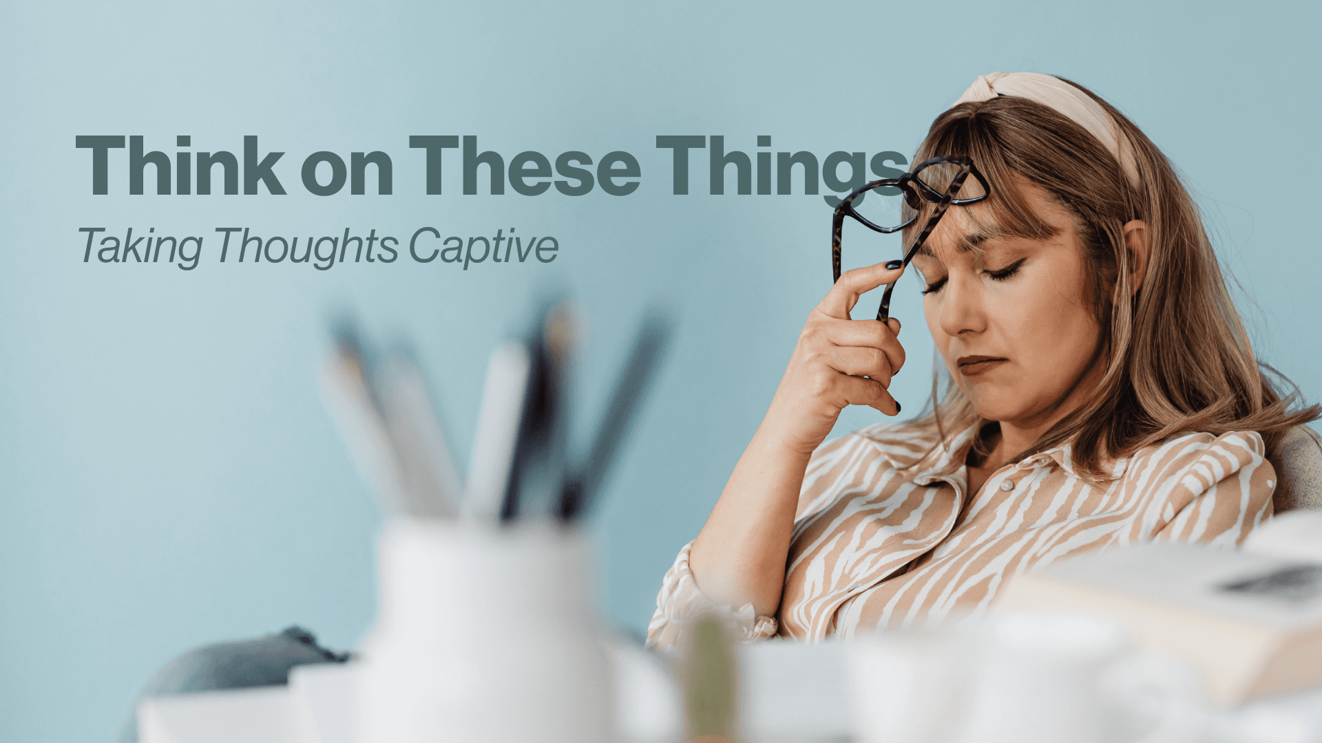 Think on These Things: Taking Thoughts Captive Image