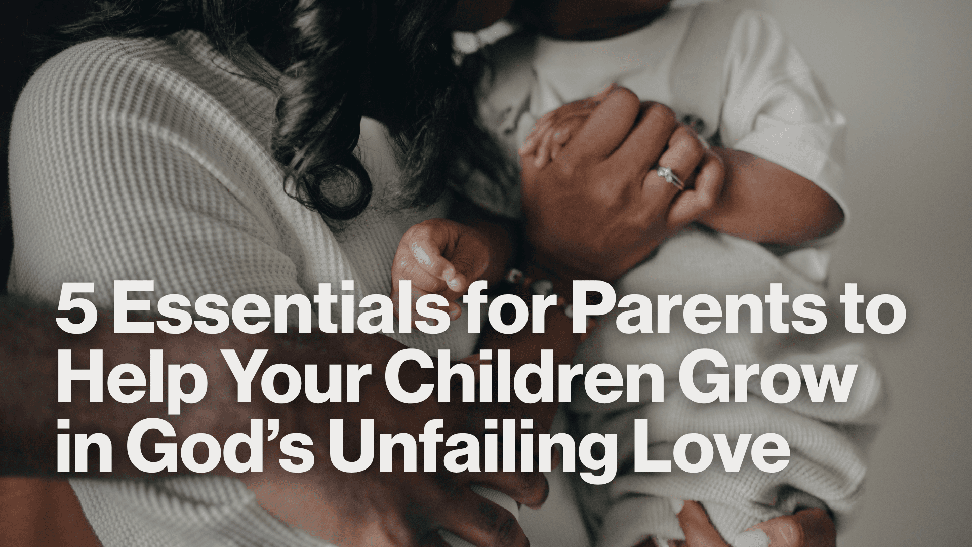 5 Essentials for Parents to Help Your Children Grow in God’s Unfailing Love Image