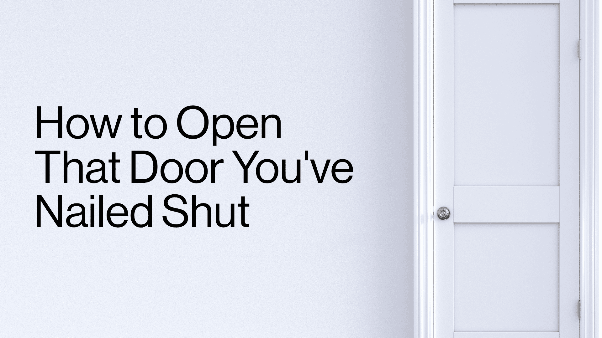 How to Open That Door You've Nailed Shut Image