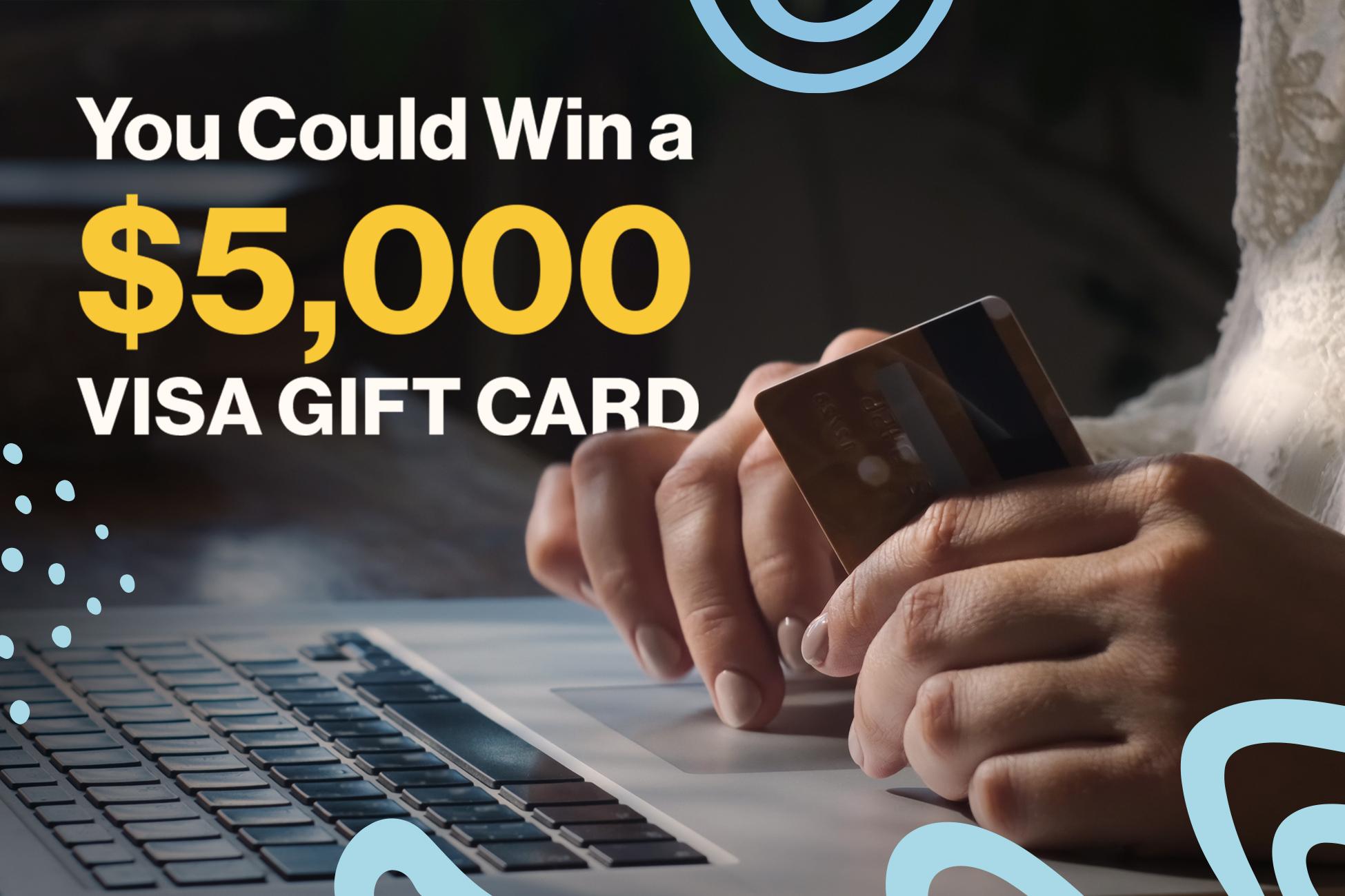 You Could Win a 5000 dollar Visa Gift Card