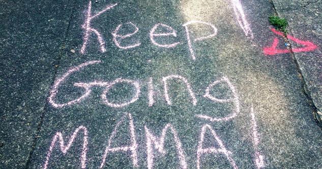 "Keep going mama" in chalk writing