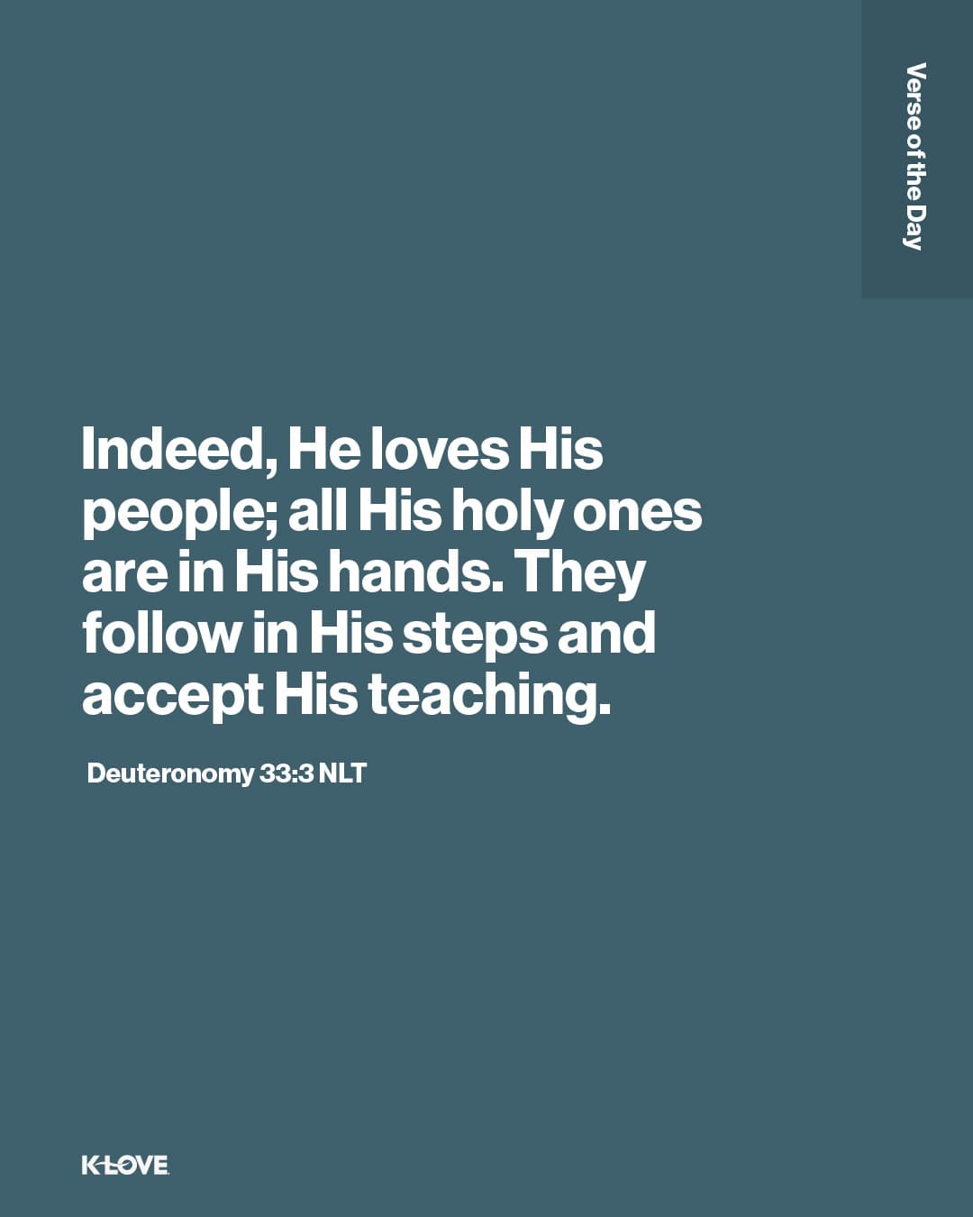 Indeed, He loves His people; all His holy ones are in His hands. They follow in His steps and accept His teaching.
