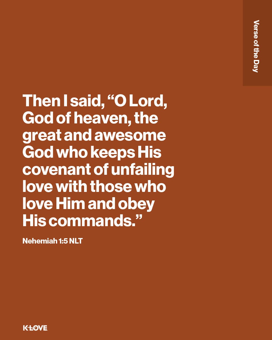 Then I said, “O Lord, God of heaven, the great and awesome God who keeps His covenant of unfailing love with those who love Him and obey His commands."
