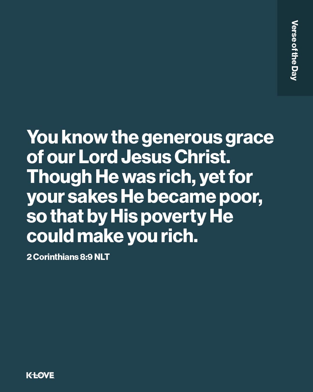 You know the generous grace of our Lord Jesus Christ. Though He was rich, yet for your sakes He became poor, so that by His poverty He could make you rich.