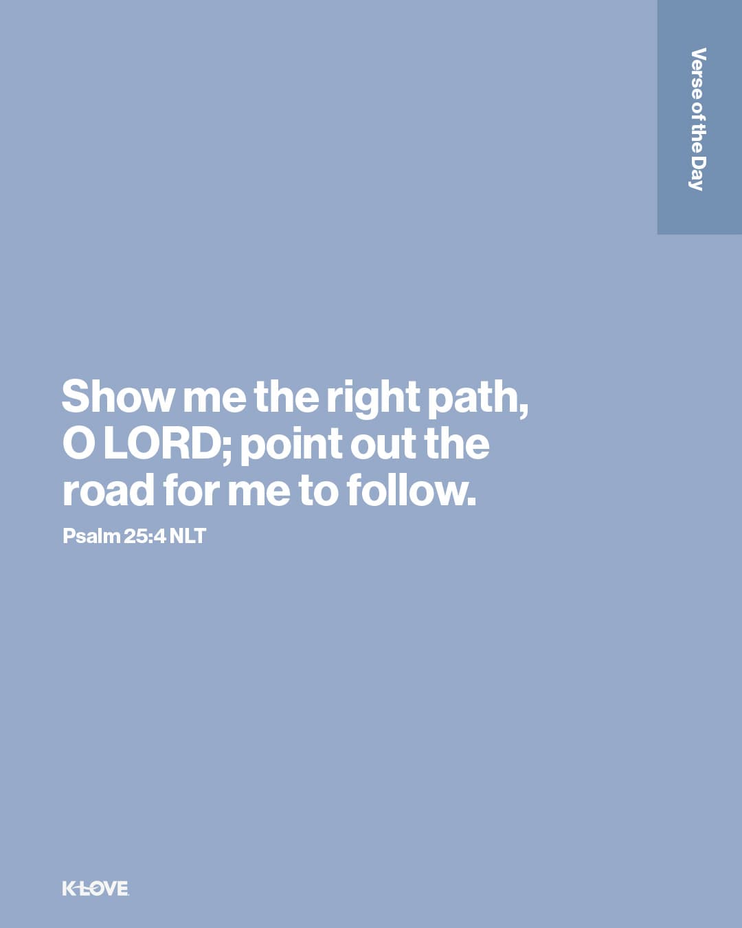 Show me the right path, O LORD; point out the road for me to follow.